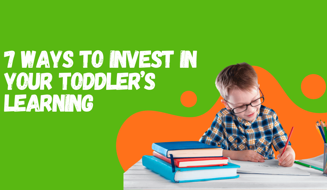 7 Ways to Invest in Your Toddler’s Learning