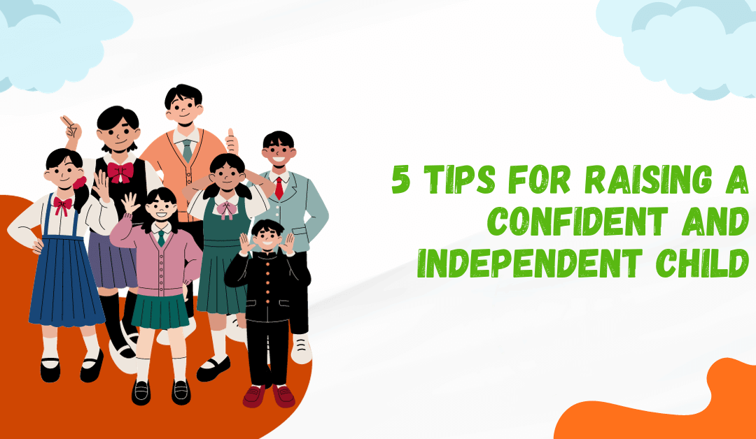 5 Tips for Raising a Confident and Independent Child